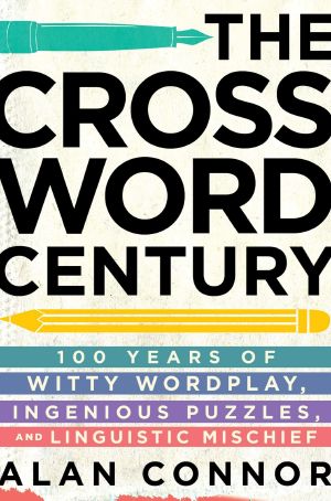 [The Crossword Century 01] • 100 Years of Witty Wordplay, Ingenious Puzzles, and Linguistic Mischief